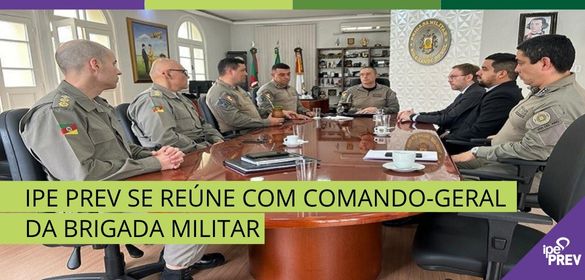 IPE PREV SE REÚNE COM COMANDO-GERAL DA BRIGADA MILITAR  