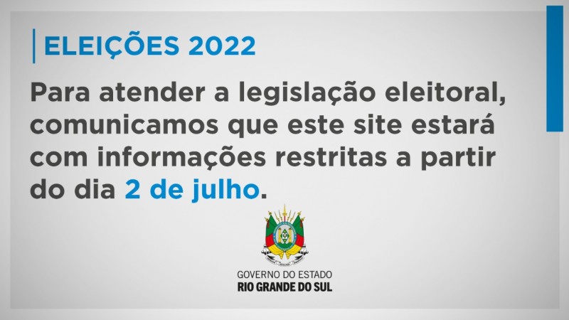 Eleições 2022
Para atender a legislação eleitoral, comunicamos que este site estará com informações restritas a partir do dia 2 de julho. Governo do Estado do Rio Grande do Sul.